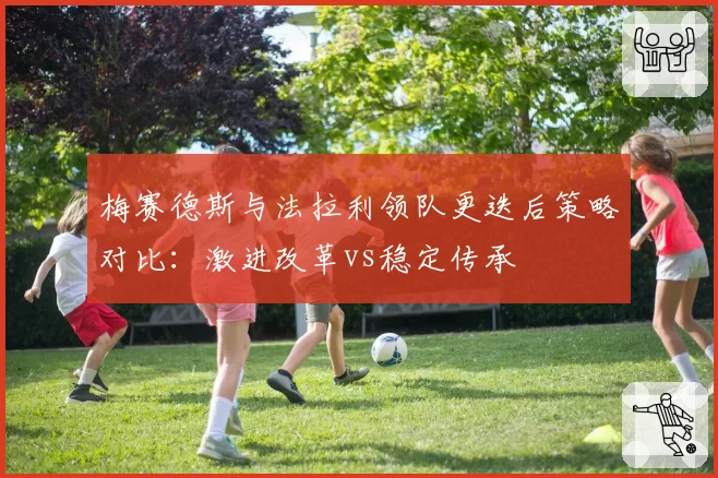 梅赛德斯与法拉利领队更迭后策略对比：激进改革vs稳定传承