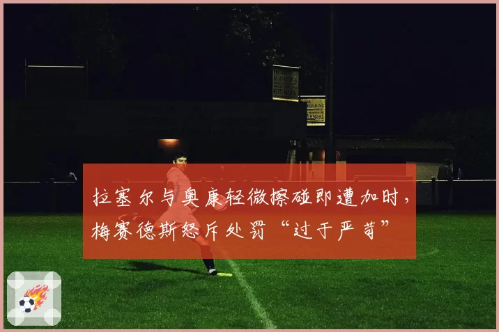拉塞尔与奥康轻微擦碰即遭加时，梅赛德斯怒斥处罚“过于严苛”