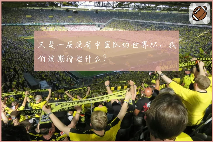 又是一届没有中国队的世界杯，我们该期待些什么？