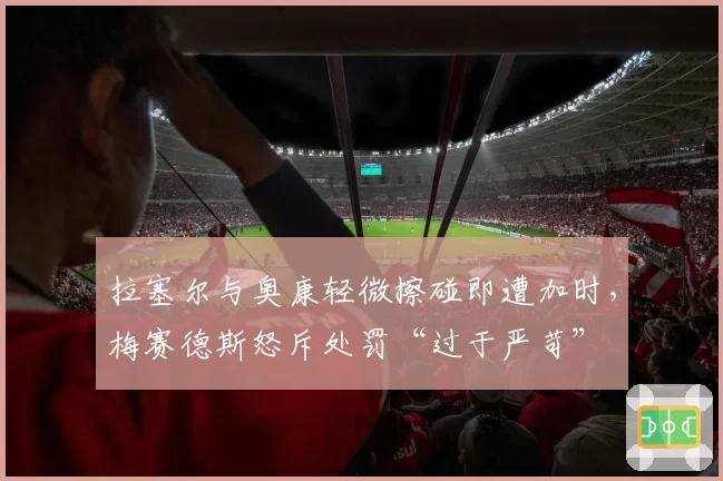 拉塞尔与奥康轻微擦碰即遭加时，梅赛德斯怒斥处罚“过于严苛”