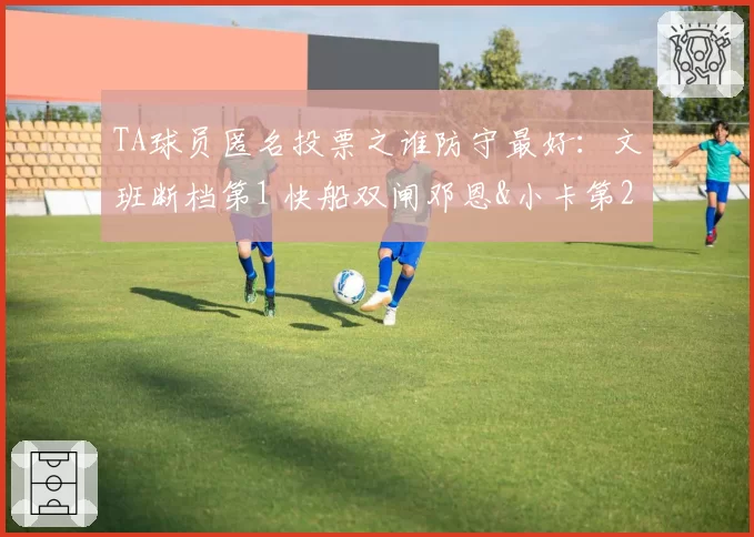 TA球员匿名投票之谁防守最好：文班断档第1 快船双闸邓恩&小卡第2