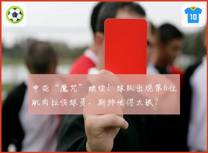 申花“魔咒”继续！球队出现第6位肌肉拉伤球员，斯帅练得太狠？